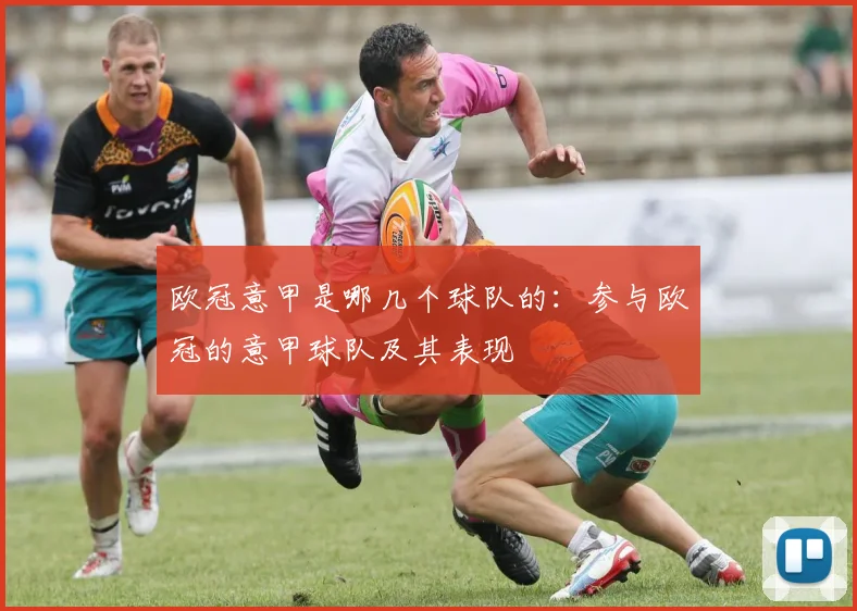 欧冠意甲是哪几个球队的：参与欧冠的意甲球队及其表现