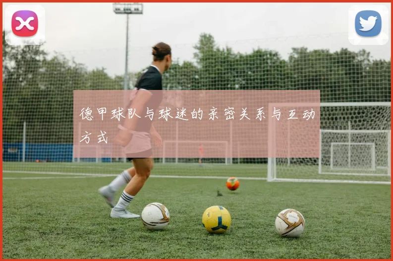 德甲球队与球迷的亲密关系与互动方式